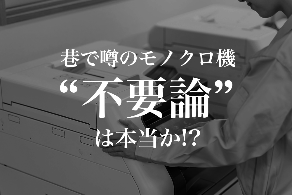 巷で噂のモノクロ機“不要論”は本当か!?カラー機と比較し徹底解説|複合