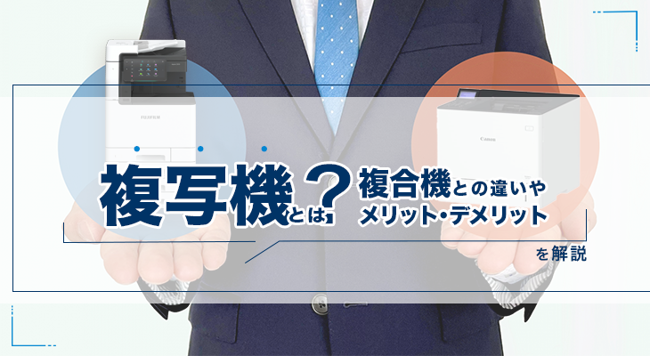 【5分でわかる】複写機とは?種類や複合機との違いを徹底解説! | 複合機・コピー機のリースなら事務機器ねっと
