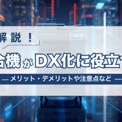 【解説】複合機がDX化に役立つ?導入ステップ・メリット・注意点など image 58