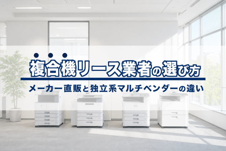 複合機リース業者の選び方｜メーカー直販と独立系マルチベンダーの違いを徹底比較