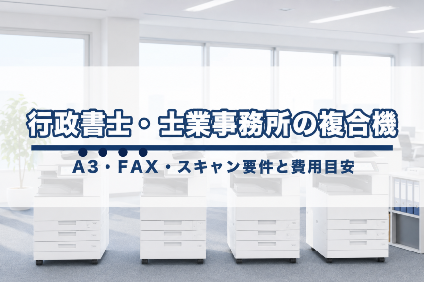 行政書士・士業事務所の複合機選び【2026年版】|A3・FAX・スキャン要件と費用目安