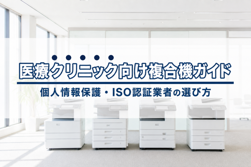 医療クリニック向け複合機導入ガイド|個人情報保護・ISO認証業者の選び方