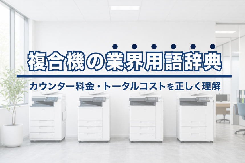 複合機・コピー機の業界用語辞典｜カウンター料金・トータルコスト・リースの組み換えを正しく理解する