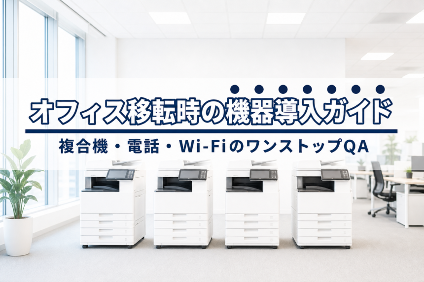 オフィス移転時の機器一式導入ガイド｜複合機・電話・Wi-FiのワンストップQA